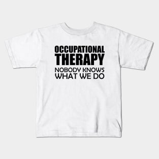 Occupational Therapy Nobody knows what we do Kids T-Shirt